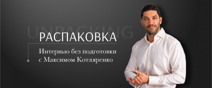 "Распаковка". Интервью без подготовки с Максимом Котляренко